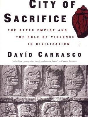 City of Sacrifice: The Aztec Empire and the Role of Violence in Civilization